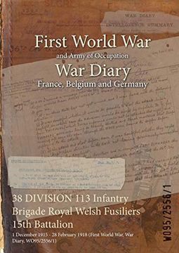 portada 38 DIVISION 113 Infantry Brigade Royal Welsh Fusiliers 15th Battalion: 1 December 1915 - 28 February 1918 (First World War, War Diary, WO95/2556/1) (en Inglés)