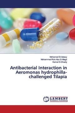 portada Antibacterial Interaction in Aeromonas hydrophilla-challenged Tilapia (en Inglés)