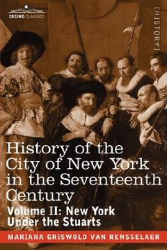 portada history of the city of new york in the seventeenth century: volume ii: new york under the stuarts (en Inglés)