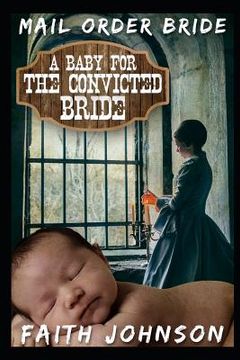portada Mail Order Bride: A Baby for the Convicted Bride: Clean and Wholesome Western Historical Romance