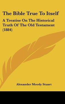 portada the bible true to itself: a treatise on the historical truth of the old testament (1884) (in English)