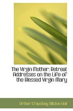 portada the virgin mother: retreat addresses on the life of the blessed virgin mary
