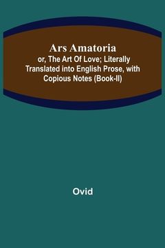 portada Ars Amatoria; or, The Art Of Love; Literally Translated into English Prose, with Copious Notes (Book-II) (in English)