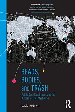 portada Beads, Bodies, and Trash: Public Sex, Global Labor, and the Disposability of Mardi Gras (Innovative Ethnographics) (Innovative Ethnographies) (en Inglés)