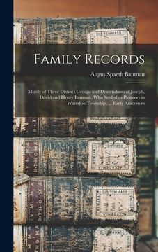 portada Family Records: Mostly of Three Distinct Groups and Descendants of Joseph, David and Henry Bauman, Who Settled as Pioneers in Waterloo (en Inglés)