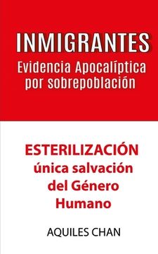 portada INMIGRANTES Evidencia Apocalíptica por Sobrepoblación: ESTERILZACIÓN, única salvación del género humano (in Spanish)