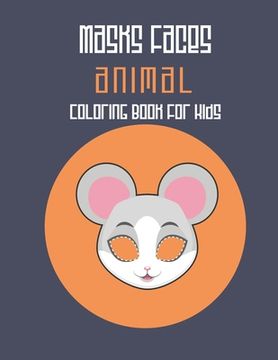 portada Masks Faces Animals Coloring Book For Kids: 47 Masks Faces Animals Stunning To Coloring Great gift For Birthday (Mouse Mask) Cover (in English)
