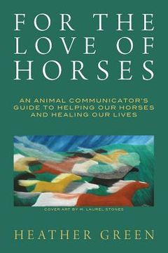 portada For the Love of Horses: An Animal Communicator's Guide to Helping Our Horses and Healing Our Lives (in English)
