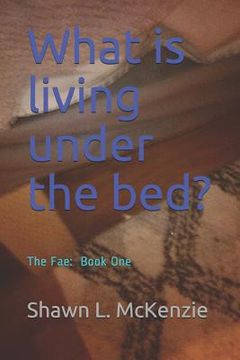 portada What Is Living Under the Bed?: The Fae: Book One (en Inglés)