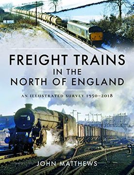 portada Freight Trains in the North of England: An Illustrated Survey, 1950-2018 (en Inglés)