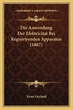 portada Die Anwendung Der Elektricitat Bei Registrirenden Apparaten (1887) (en Alemán)