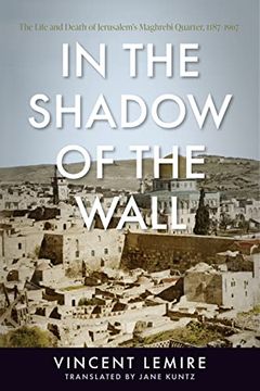 portada In the Shadow of the Wall: The Life and Death of Jerusalem's Maghrebi Quarter, 1187–1967 
