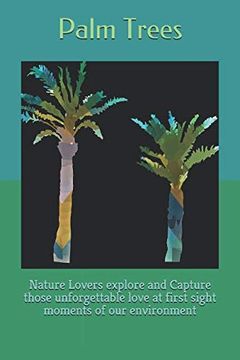 portada Palm Trees: Nature Lovers Explore and Capture Those Unforgettable Love at First Sight Moments of our Environment (en Inglés)