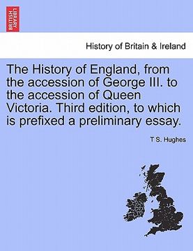 portada the history of england, from the accession of george iii. to the accession of queen victoria. third edition, to which is prefixed a preliminary essay.