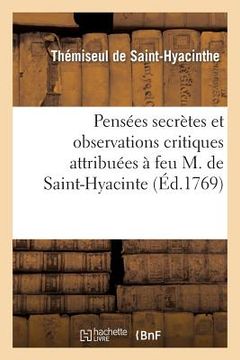 portada Pensées Secrettes Et Observations Critiques Attribuées À Feu M. de Saint-Hyacinte (en Francés)