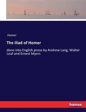 portada The Iliad of Homer: done into English prose by Andrew Lang, Walter Leaf and Ernest Myers (en Inglés)