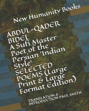 portada ABDUL-QADER BIDEL A Sufi Master Poet of the Persian 'Indian Style' SELECTED POEMS (Large Print & Large Format Edition): Translation & Introduction Pau (in English)