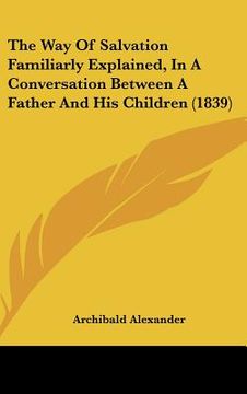 portada the way of salvation familiarly explained, in a conversation between a father and his children (1839) (en Inglés)