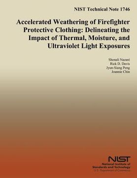 portada NIST Technical Note 1746 Accelerated Weathering of Firefighter Protective Clothing: Delineating the Impact of Thermal, Moisture, and Ultraviolet Light