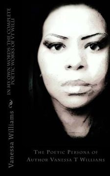 portada In My Own Words: The Complete Poetic Works of VT Willi: The Poetic Persona of Author Vanessa T Williams