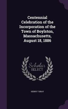 portada Centennial Celebration of the Incorporation of the Town of Boylston, Massachusetts, August 18, 1886