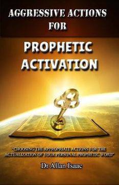 portada Aggressive Actions For Prophetic Activation: Choosing The Appropriate Actions For The Actualization Of Your Personal Prophetic Word (en Inglés)