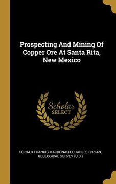 portada Prospecting And Mining Of Copper Ore At Santa Rita, New Mexico (en Inglés)