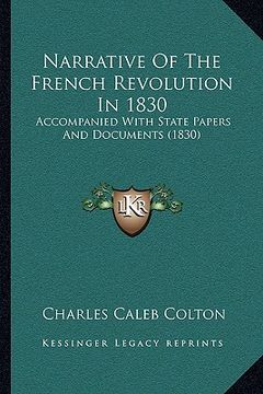 portada narrative of the french revolution in 1830: accompanied with state papers and documents (1830) (en Inglés)