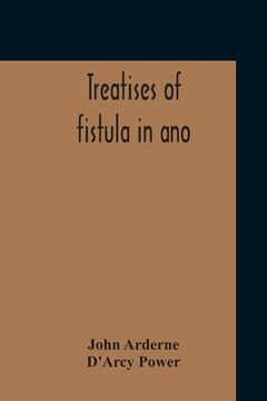 portada Treatises Of Fistula In Ano, Haemorrhoids And Clysters From An Early Fifteenth-Century Manuscript Translation Edited With Introduction, Notes, Etc