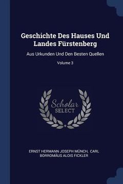 portada Geschichte Des Hauses Und Landes Fürstenberg: Aus Urkunden Und Den Besten Quellen; Volume 3 (en Inglés)