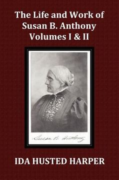 portada the life and work of susan b. anthony volume 1 & volume 2, with appendix, 3 indexes, footnotes and illustrations (en Inglés)