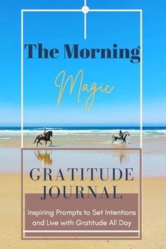 portada The Morning Magic Gratitude Journal Inspiring Prompts to Set Intentions and Live with Gratitude All Day: Guide To Cultivate An Attitude Of Gratitude O (en Inglés)