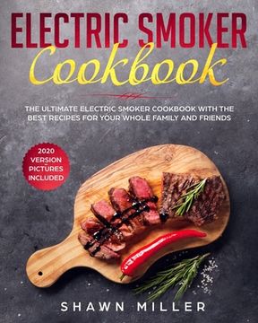 portada Electric Smoker Cookbook: The Ultimate Electric Smoker Cookbook With The Best Recipes For Your Whole Family And Friends (2020 Version - Pictures