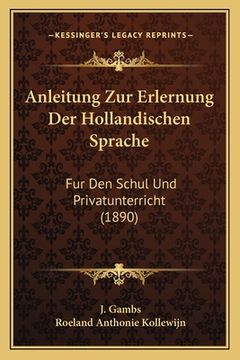 portada Anleitung Zur Erlernung Der Hollandischen Sprache: Fur Den Schul Und Privatunterricht (1890) (en Alemán)