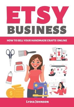 Etsy Business: How to sell your handmade crafts online (en Inglés)