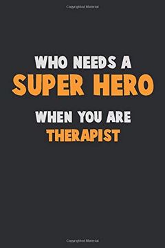portada Who Need a Super Hero, When you are Therapist: 6x9 Career Pride 120 Pages Writing Nots (en Inglés)