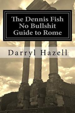 portada The Dennis Fish No Bullshit Guide to Rome