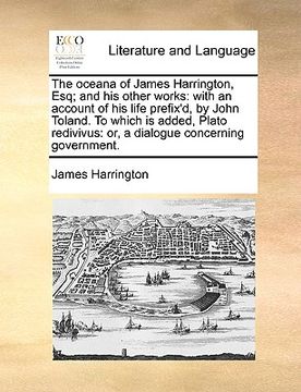 portada the oceana of james harrington, esq; and his other works: with an account of his life prefix'd, by john toland. to which is added, plato redivivus: or (en Inglés)