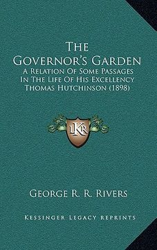 portada the governor's garden: a relation of some passages in the life of his excellency thomas hutchinson (1898) (en Inglés)
