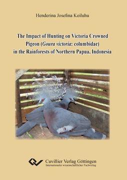 portada The Impact of Hunting on Victoria Crowned Pigeon (Goura victoria: columbidae) in the Rainforests of Northern Papua, Indonesia (en Inglés)