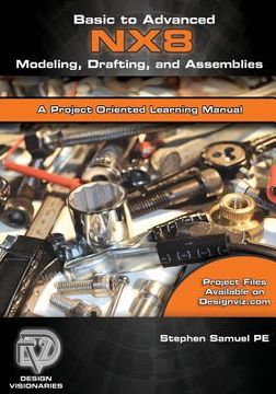 portada Basic to Advanced Computer Aided Design Using NX 8 Modeling, Drafting, and Assemblies (en Inglés)