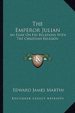 portada the emperor julian: an essay on his relations with the christian religion (en Inglés)