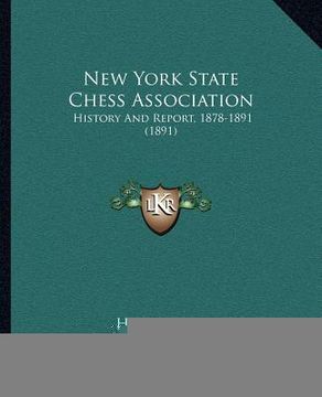 portada new york state chess association: history and report, 1878-1891 (1891) (en Inglés)