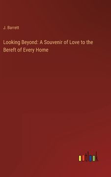 portada Looking Beyond: A Souvenir of Love to the Bereft of Every Home (in English)