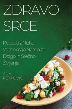 portada Zdravo srce: Recepti z Nizko Vsebnostjo Natrija za Dolgo in Srečno Zivljenje (en Esloveno)