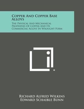 portada Copper and Copper Base Alloys: The Physical and Mechanical Properties of Copper and Its Commercial Alloys in Wrought Form (en Inglés)