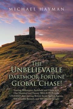 portada The Unbelievable Dartmoor Fortune Global Chase: Starring Billionaires Archibald and Gloria, with £120 Billion. Chased! Also Starring British Secret Se (en Inglés)