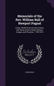 portada Memorials of the Rev. William Bull of Newport Pagnel: Comp. Chiefly From his own Letters, and Those of his Friends, Newton, Cowper, and Thornton: 1738 (en Inglés)