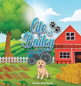 portada Life of Bailey: A True Life Story From Puppy To Dog (in English)