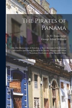 portada The Pirates of Panama: or; The Buccaneers of America, a True Account of the Famous Adventures and Daring Deeds of Sir Henry Morgan and Other (en Inglés)